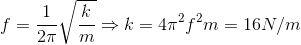 f=\frac{1}{2\pi }\sqrt{\frac{k}{m}}\Rightarrow k=4\pi ^{2}f^{2}m=16N/m