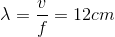 \lambda =\frac{v}{f}=12cm
