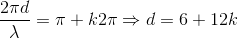\frac{2\pi d}{\lambda }=\pi +k2\pi \Rightarrow d=6+12k