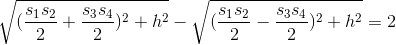 \sqrt{(\frac{s_{1}s_{2}}{2}+\frac{s_{3}s_{4}}{2})^{2}+h^{2}}-\sqrt{(\frac{s_{1}s_{2}}{2}-\frac{s_{3}s_{4}}{2})^{2}+h^{2}}=2