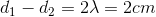 d_{1}-d_{2}=2\lambda =2cm