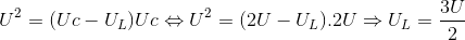 U^{2}=(Uc-U_{L})Uc\Leftrightarrow U^{2}=(2U-U_{L}).2U\Rightarrow U_{L}=\frac{3U}{2}