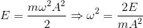 E=\frac{m\omega ^{2}A^{2}}{2}\Rightarrow \omega ^{2}=\frac{2E}{mA^{2}}