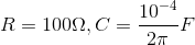 R=100\Omega ,C=\frac{10^{-4}}{2\pi }F