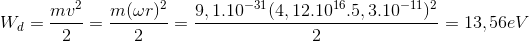 W_{d}=\frac{mv^{2}}{2}=\frac{m(\omega r)^{2}}{2}=\frac{9,1.10^{-31}(4,12.10^{16}.5,3.10^{-11})^{2}}{2}=13,56eV