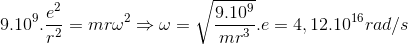 9.10^{9}.\frac{e^{2}}{r^{2}}=mr\omega ^{2}\Rightarrow \omega =\sqrt{\frac{9.10^{9}}{mr^{3}}}.e=4,12.10^{16}rad/s