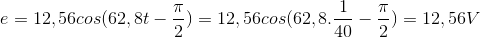 e=12,56cos(62,8t-\frac{\pi }{2})=12,56cos(62,8.\frac{1}{40}-\frac{\pi }{2})=12,56V