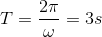 T=\frac{2\pi }{\omega }=3s