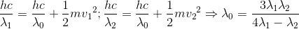 \frac{hc}{\lambda _{1}}=\frac{hc}{\lambda _{0}}+\frac{1}{2}m{v_{1}}^{2};\frac{hc}{\lambda _{2}}=\frac{hc}{\lambda _{0}}+\frac{1}{2}m{v_{2}}^{2}\Rightarrow \lambda _{0}=\frac{3\lambda _{1}\lambda _{2}}{4\lambda _{1}-\lambda _{2}}
