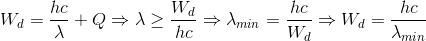 W_{d}=\frac{hc}{\lambda }+Q\Rightarrow \lambda \geq \frac{W_{d}}{hc}\Rightarrow \lambda _{min}=\frac{hc}{W_{d}}\Rightarrow W_{d}=\frac{hc}{\lambda_{min} }