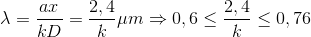 \lambda =\frac{ax}{kD}=\frac{2,4}{k}\mu m\Rightarrow 0,6\leq \frac{2,4}{k}\leq 0,76