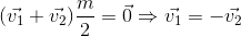 (\vec{v_{1}}+\vec{v_{2}})\frac{m}{2}=\vec{0}\Rightarrow \vec{v_{1}}=-\vec{v_{2}}