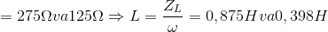 =275\Omega va 125\Omega \Rightarrow L=\frac{Z_{L}}{\omega }=0,875H va 0,398H