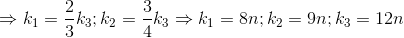 \Rightarrow k_{1}=\frac{2}{3}k_{3}; k_{2}=\frac{3}{4}k_{3}\Rightarrow k_{1}=8n;k_{2}=9n;k_{3}=12n