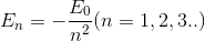 E_{n}=-\frac{E_{0}}{n^{2}}(n=1,2,3..)