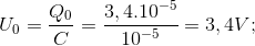 U_{0}=\frac{Q_{0}}{C}=\frac{3,4.10^{-5}}{10^{-5}}=3,4V;