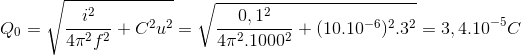 Q_{0}=\sqrt{\frac{i^{2}}{4\pi ^{2}f^{2}}+C^{2}u^{2}}=\sqrt{\frac{0,1^{2}}{4\pi ^{2}.1000^{2}}+(10.10^{-6})^{2}.3^{2}}=3,4.10^{-5}C