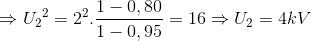 \Rightarrow {U_{2}}^{2}=2^{2}.\frac{1-0,80}{1-0,95}=16\Rightarrow U_{2}=4kV