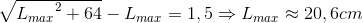 \sqrte_L_{max^{2}+64}-L_{max}=1,5\Rightarrow L_{max}\approx 20,6cm