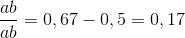 \frac{ab}{ab} = 0,67 - 0,5 = 0,17