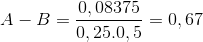 A -B =\frac{0,08375}{0,25 .0,5} = 0,67