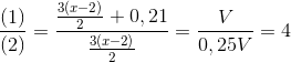 \frac{(1)}{(2)}=\frac{\frac{3(x-2)}{2}+0,21}{\frac{3(x-2)}{2}} =\frac{V}{0,25V}=4