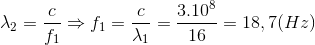 \lambda _{2}=\frac{c}{f_{1}}\Rightarrow f_{1}=\frac{c}{\lambda _{1}}=\frac{3.10^{8}}{16}=18,7(Hz)