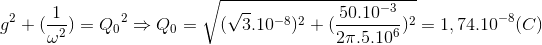 g^{2}+(\frac{1}{\omega ^{2}})={Q_{0}}^{2}\Rightarrow Q_{0}=\sqrt{(\sqrt{3}.10^{-8})^{2}+(\frac{50.10^{-3}}{2\pi .5.10^{6}})^{2}}=1,74.10^{-8}(C)