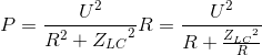 P=\frac{U^{2}}{R^{2}+{Z_{LC}}^{2}}R=\frac{U^{2}}{R+\frace_Z_{LC^{2}}{R}}