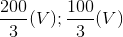 \frac{200}{3}(V);\frac{100}{3}(V)