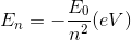 E_{n}=-\frac{E_{0}}{n^{2}}(eV)