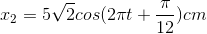 x_{2}=5\sqrt{2}cos(2\pi t+\frac{\pi }{12})cm