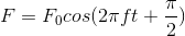 F=F_{0}cos(2\pi ft+\frac{\pi }{2})
