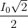\frac{I_{0}\sqrt{2}}{2}