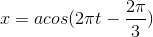 x=acos(2\pi t-\frac{2\pi }{3})
