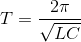 T=\frac{2\pi }{\sqrt{LC}}