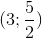 (3;\frac{5}{2})