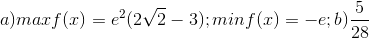 a) maxf(x)= e^{2}(2\sqrt{2}-3);minf(x)=-e; b)\frac{5}{28}