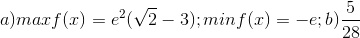 a) maxf(x)= e^{2}(\sqrt{2}-3);minf(x)=-e; b)\frac{5}{28}