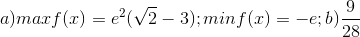 a) maxf(x)= e^{2}(\sqrt{2}-3);minf(x)=-e; b)\frac{9}{28}