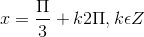 x= \frac{\Pi }{3}+k2\Pi ,k\epsilon Z