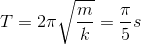 T=2\pi \sqrt{\frac{m}{k}}=\frac{\pi }{5}s