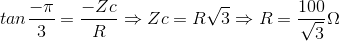 tan\frac{-\pi }{3}=\frac{-Zc}{R}\Rightarrow Zc=R\sqrt{3}\Rightarrow R=\frac{100}{\sqrt{3}}\Omega