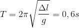 T=2\pi \sqrt{\frac{\Delta l}{g}}=0,6s