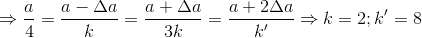 \Rightarrow \frac{a}{4}=\frac{a-\Delta a}{k}=\frac{a+\Delta a}{3k}=\frac{a+2\Delta a}{k{}'}\Rightarrow k=2;{k}'=8