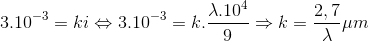 3.10^{-3}=ki\Leftrightarrow 3.10^{-3}=k.\frac{\lambda .10^{4}}{9}\Rightarrow k=\frac{2,7}{\lambda }\mu m