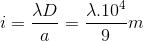 i=\frac{\lambda D}{a}=\frac{\lambda .10^{4}}{9}m