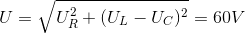 U=\sqrt{U_{R}^{2}+(U_{L}-U_{C})^{2}}=60V