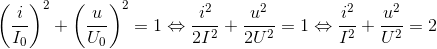 \left ( \frac{i}{I_{0}} \right )^{2}+\left ( \frac{u}{U_{0}} \right )^{2}=1\Leftrightarrow \frac{i^{2}}{2I^{2}}+\frac{u^{2}}{2U^{2}}=1\Leftrightarrow \frac{i^{2}}{I^{2}}+\frac{u^{2}}{U^{2}}=2