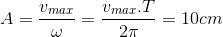 A=\frac{v_{max}}{\omega }=\frac{v_{max}.T}{2\pi }=10cm